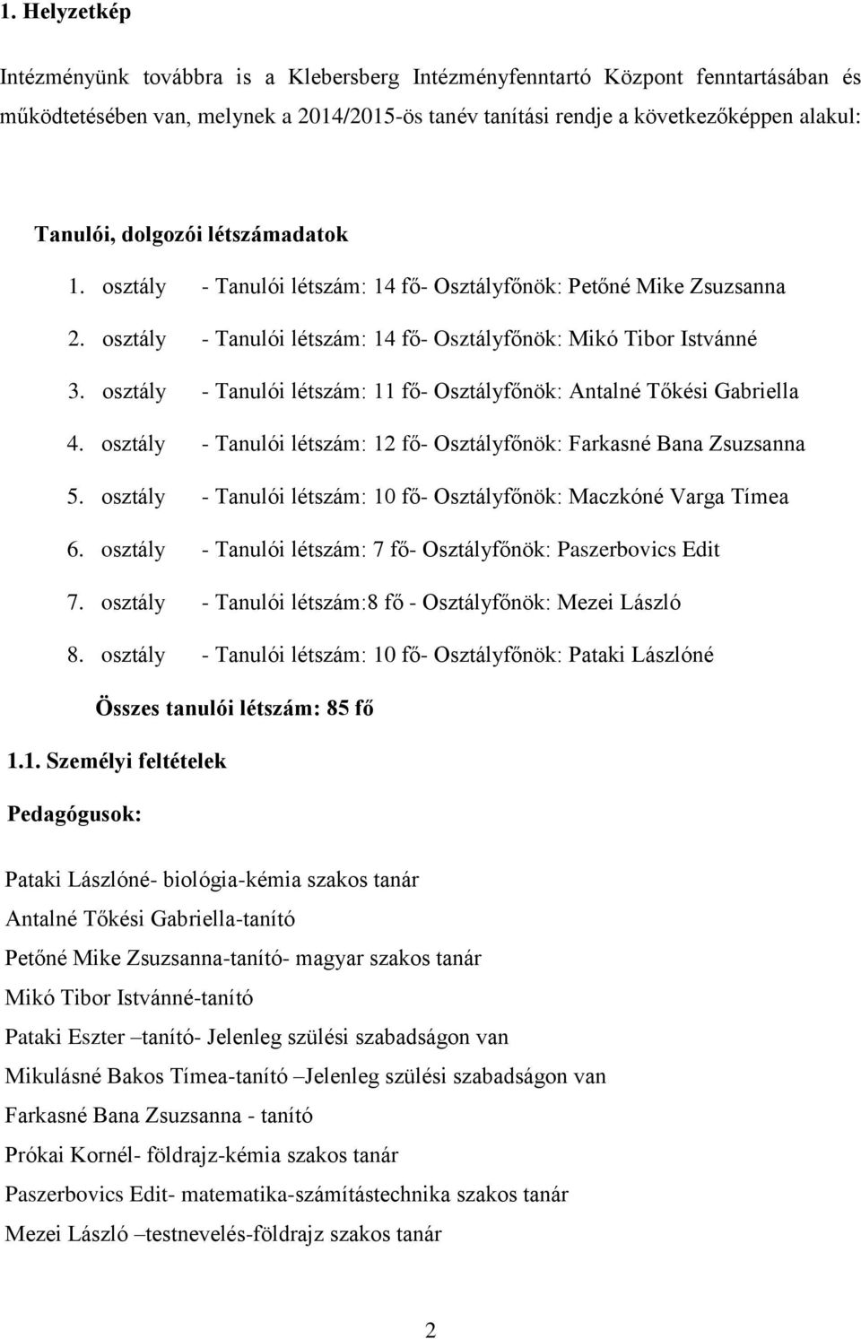 osztály - Tanulói létszám: 11 fő- Osztályfőnök: Antalné Tőkési Gabriella 4. osztály - Tanulói létszám: 12 fő- Osztályfőnök: Farkasné Bana Zsuzsanna 5.