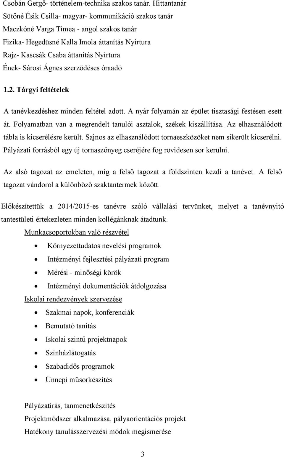 Ének- Sárosi Ágnes szerződéses óraadó 1.2. Tárgyi feltételek A tanévkezdéshez minden feltétel adott. A nyár folyamán az épület tisztasági festésen esett át.