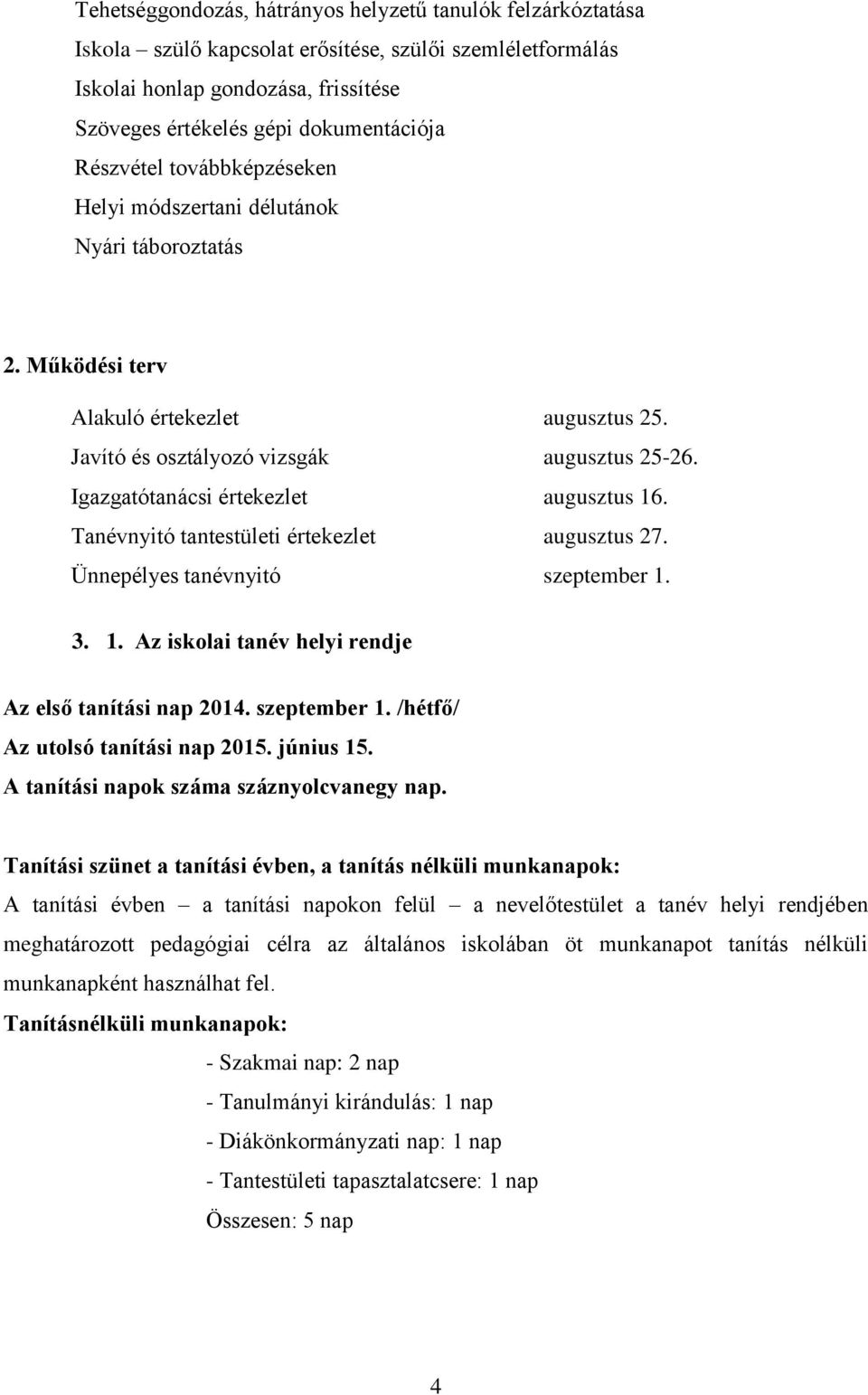 Igazgatótanácsi értekezlet augusztus 16. Tanévnyitó tantestületi értekezlet augusztus 27. Ünnepélyes tanévnyitó szeptember 1. 3. 1. Az iskolai tanév helyi rendje Az első tanítási nap 2014.