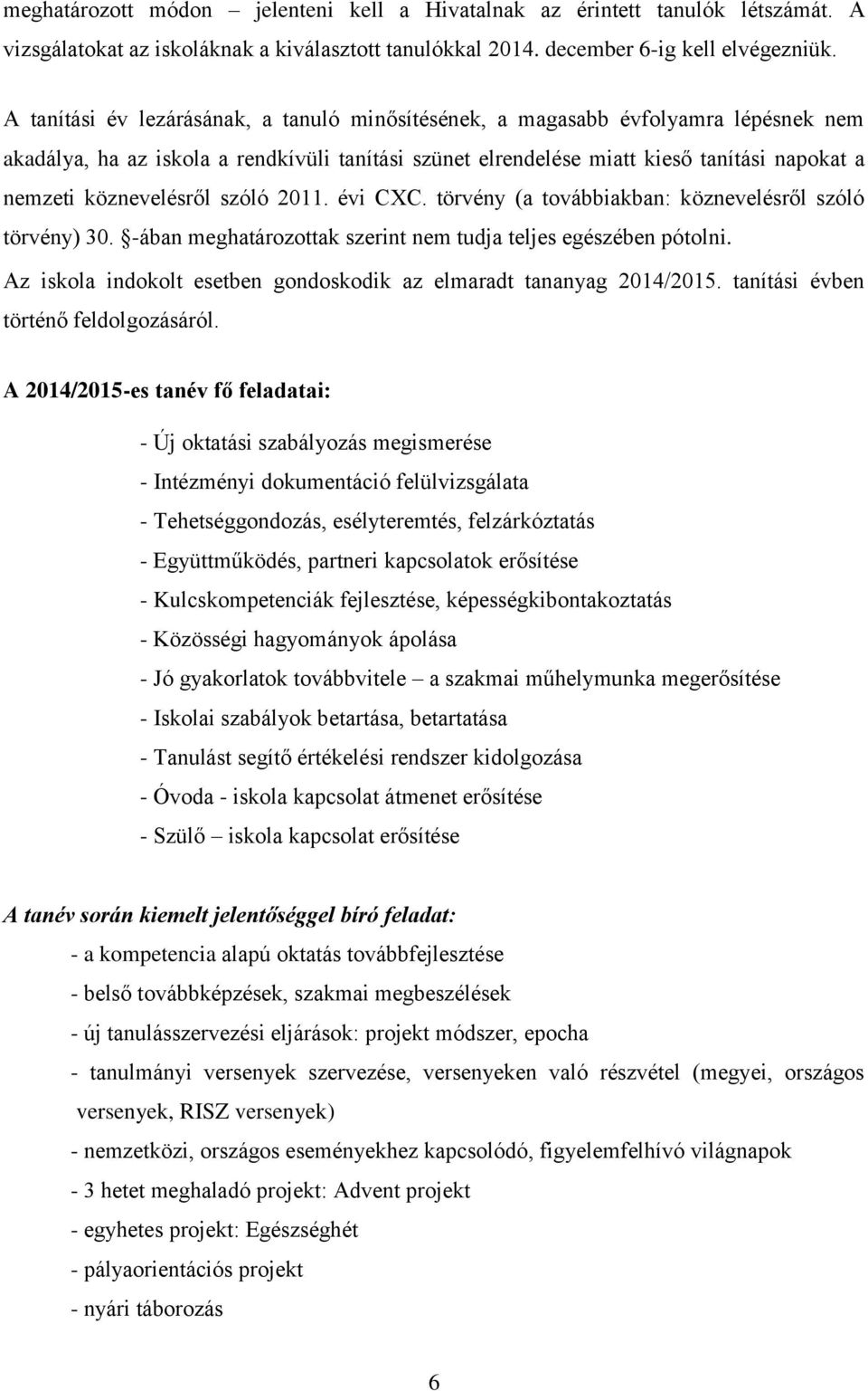 köznevelésről szóló 2011. évi CXC. törvény (a továbbiakban: köznevelésről szóló törvény) 30. -ában meghatározottak szerint nem tudja teljes egészében pótolni.