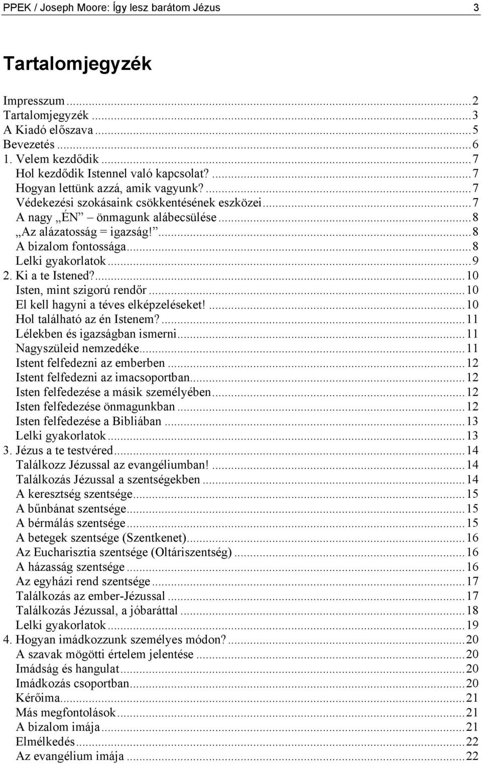 ..8 Lelki gyakorlatok...9 2. Ki a te Istened?...10 Isten, mint szigorú rendőr...10 El kell hagyni a téves elképzeléseket!...10 Hol található az én Istenem?...11 Lélekben és igazságban ismerni.