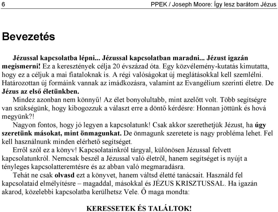 Határozottan új formáink vannak az imádkozásra, valamint az Evangélium szerinti életre. De Jézus az első életünkben. Mindez azonban nem könnyű! Az élet bonyolultabb, mint azelőtt volt.