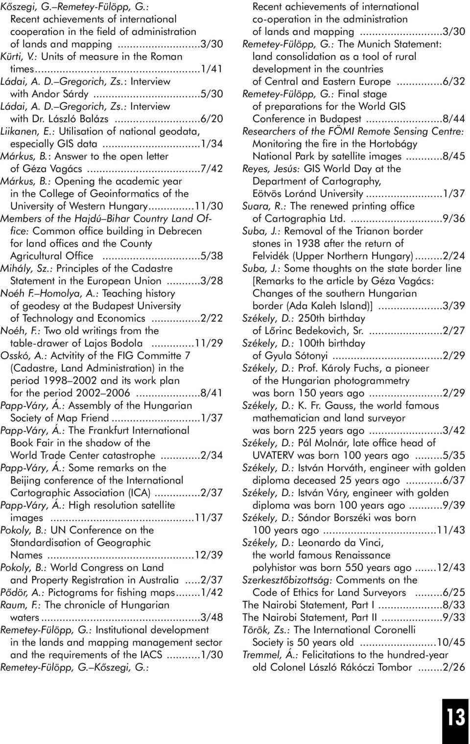 : Utilisation of national geodata, especially GIS data...1/34 Márkus, B.: Answer to the open letter of Géza Vagács...7/42 Márkus, B.