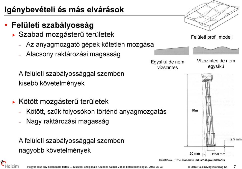 de nem egysíkú Kötött mozgásterű területek Kötött, szűk folyosókon történő anyagmozgatás Nagy raktározási magasság 10m A felületi