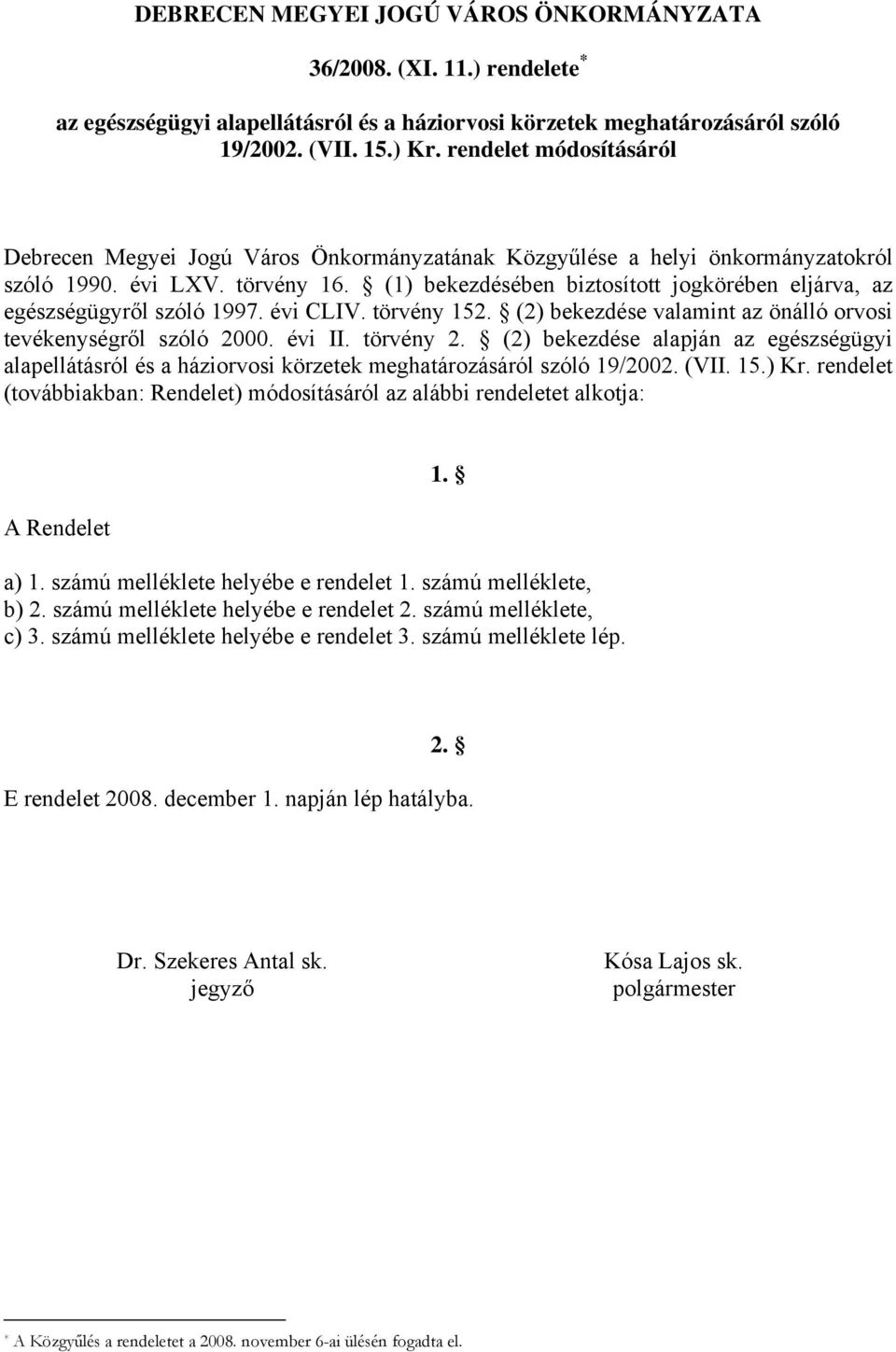 (1) bekezdésében biztosított jogkörében eljárva, az egészségügyről szóló 1997. évi CLIV. törvény 152. (2) bekezdése valamint az önálló orvosi tevékenységről szóló 2000. évi II. törvény 2.