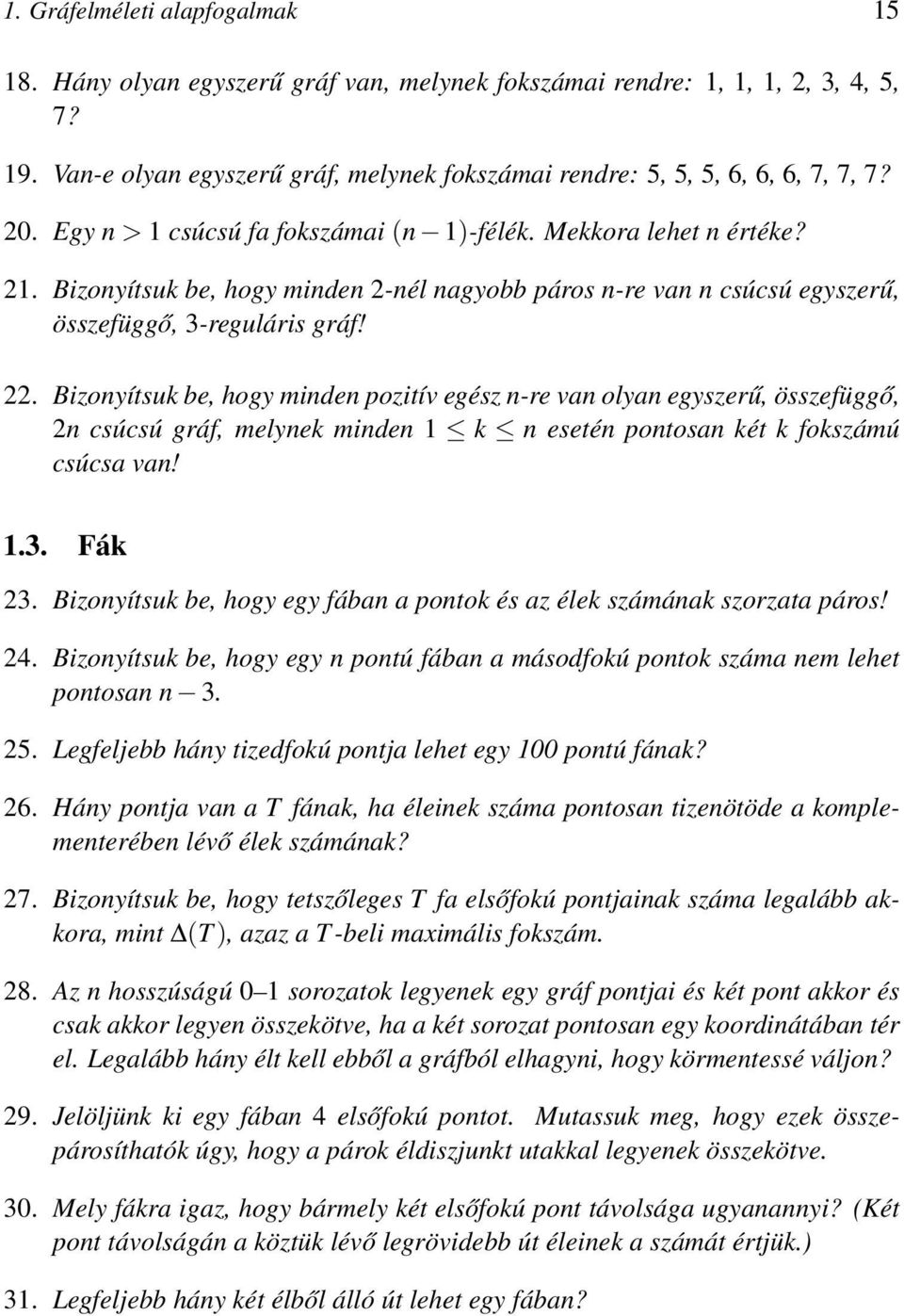 . Bizonyítsuk be, hogy minden pozitív egész n-re van olyan egyszerű, összefüggő, n csúcsú gráf, melynek minden 1 k n esetén pontosan két k fokszámú csúcsa van! 1.3. Fák 3.