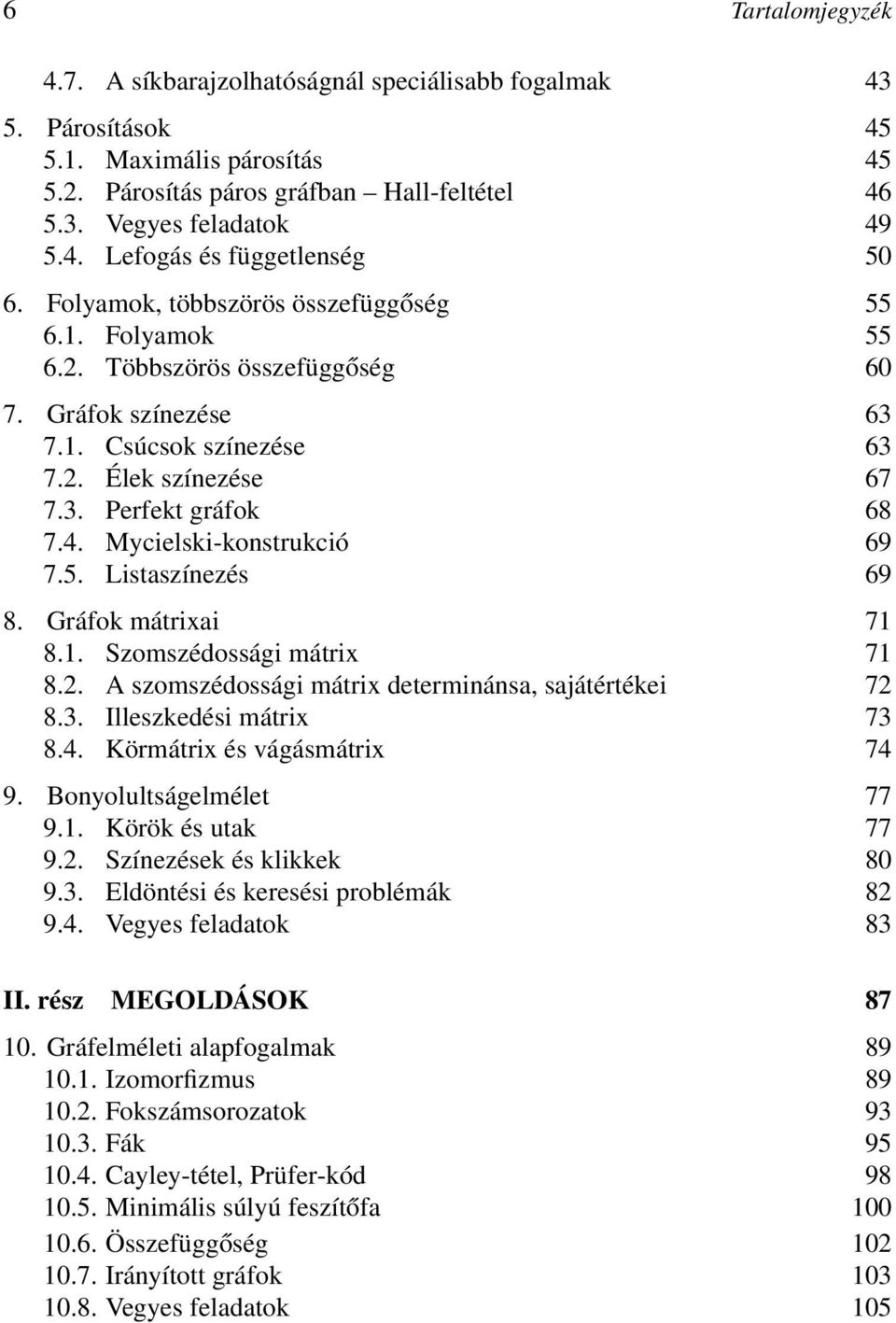 Mycielski-konstrukció 69 7.5. Listaszínezés 69 8. Gráfok mátrixai 71 8.1. Szomszédossági mátrix 71 8.. A szomszédossági mátrix determinánsa, sajátértékei 7 8.3. Illeszkedési mátrix 73 8.4.