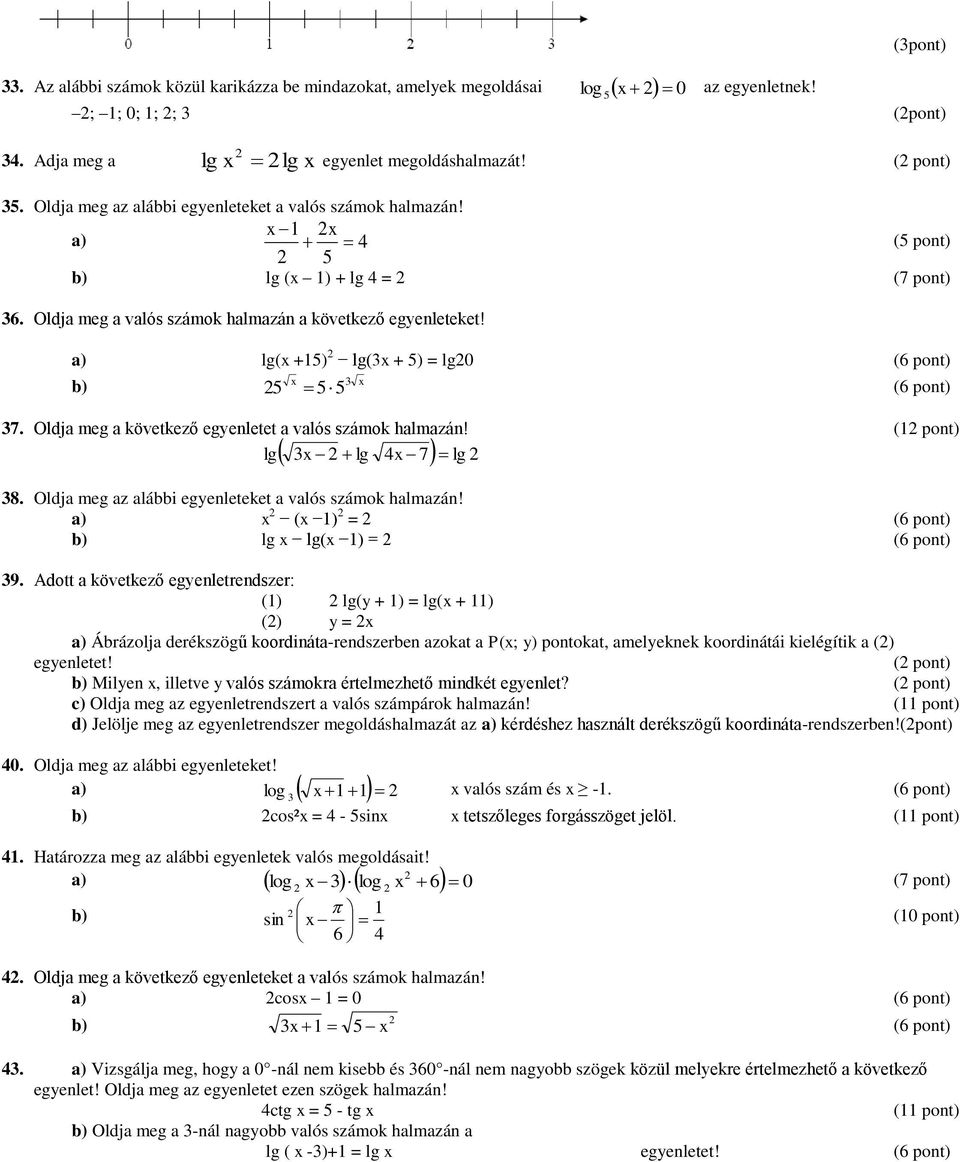 a) lg(x +15) lg(3x + 5) = lg0 (6 pont) b) x 3 x 5 5 5 (6 pont) 37. Oldja meg a következő egyenletet a valós számok halmazán! (1 pont) lg 3x lg 4x 7 lg 38.