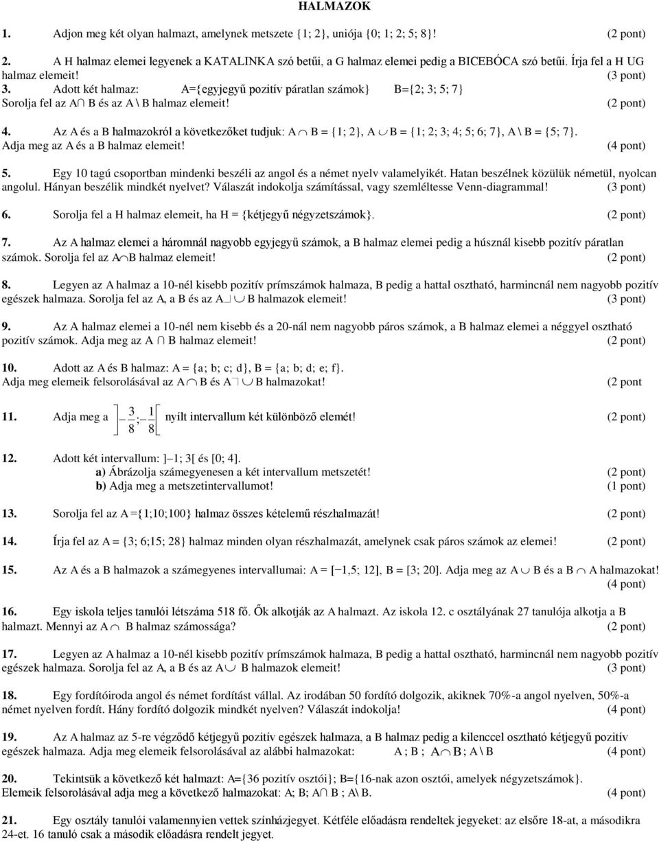 Az A és a B halmazokról a következőket tudjuk: A B = {1; }, A B = {1; ; 3; 4; 5; 6; 7}, A \ B = {5; 7}. Adja meg az A és a B halmaz elemeit! 5. Egy 10 tagú csoportban mindenki beszéli az angol és a német nyelv valamelyikét.