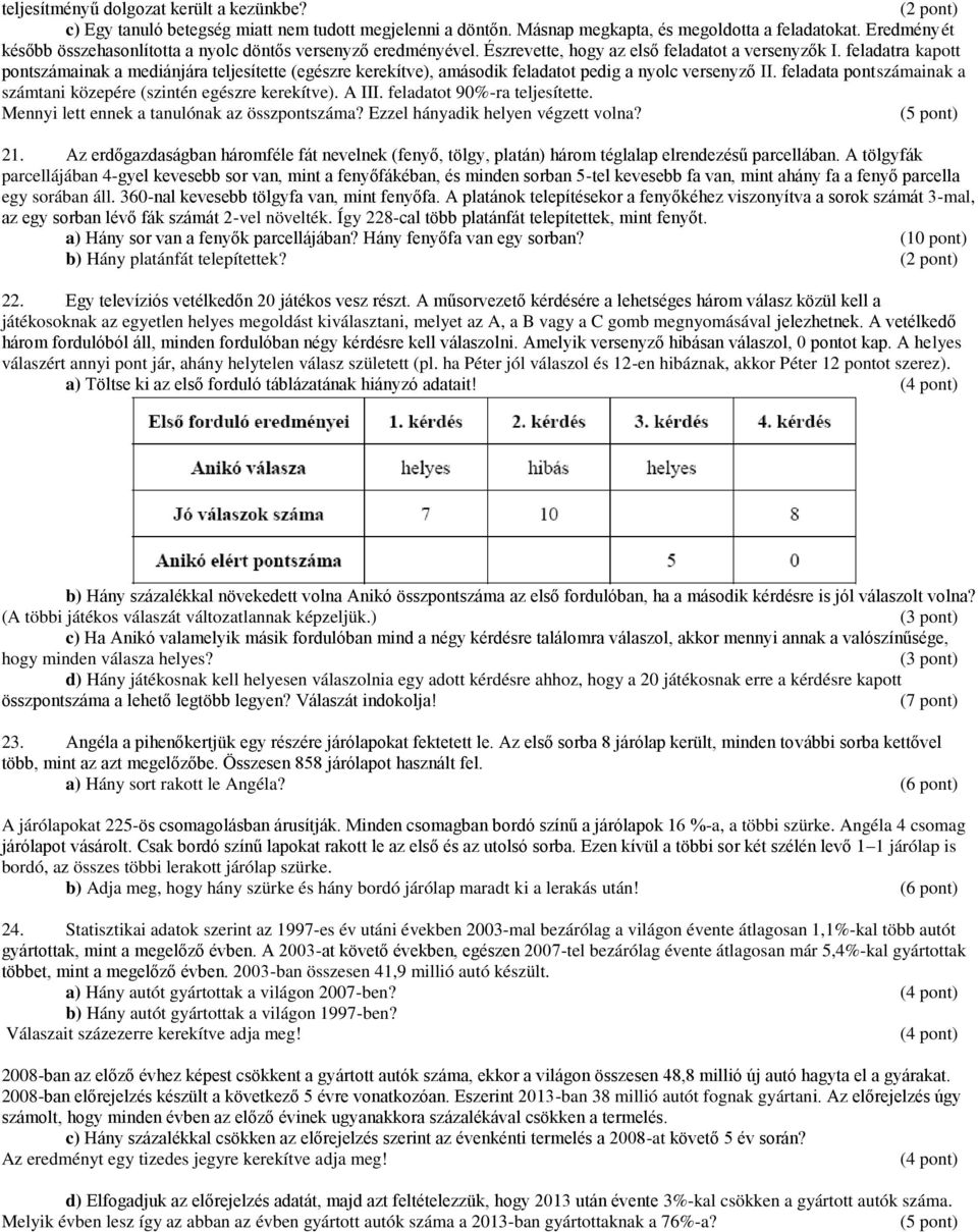 feladatra kapott pontszámainak a mediánjára teljesítette (egészre kerekítve), amásodik feladatot pedig a nyolc versenyző II. feladata pontszámainak a számtani közepére (szintén egészre kerekítve).