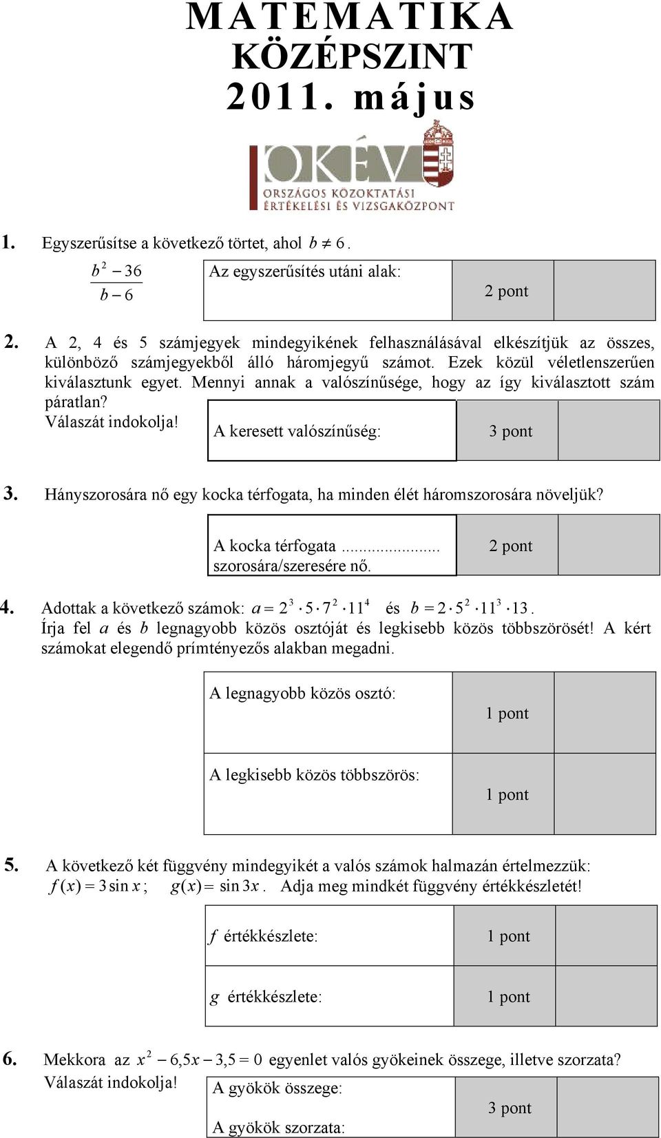 Mennyi annak a valószínűsége, hogy az így kiválasztott szám páratlan? Válaszát indokolja! A keresett valószínűség: 3. Hányszorosára nő egy kocka térfogata, ha minden élét háromszorosára növeljük?