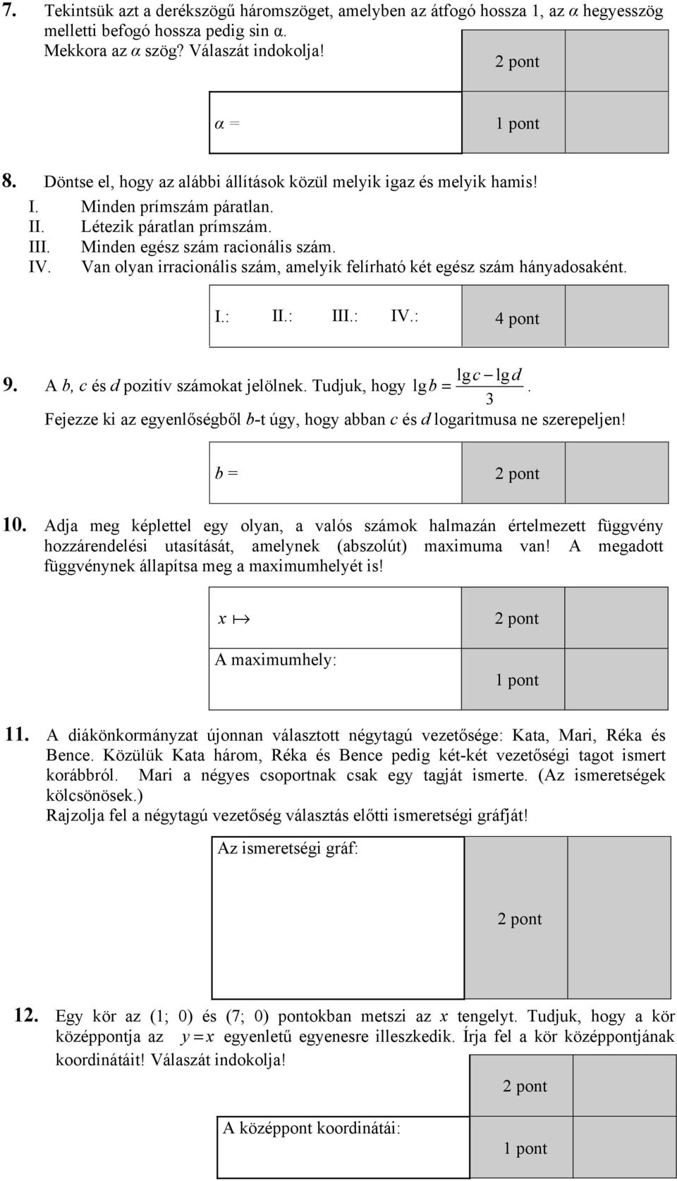 Van olyan irracionális szám, amelyik felírható két egész szám hányadosaként. I.: II.: III.: IV.: 4 pont lgc lg d 9. A b, c és d pozitív számokat jelölnek. Tudjuk, hogy lgb =.