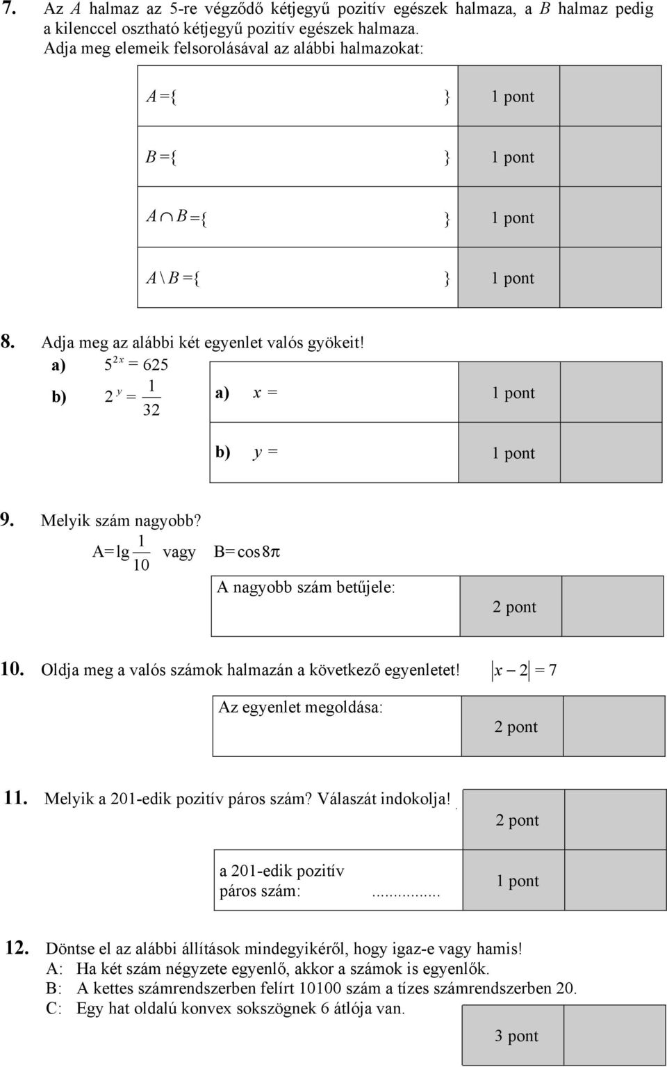 1 A= lg vagy B= cos8π 10 A nagyobb szám betűjele: 10. Oldja meg a valós számok halmazán a következő egyenletet! x = 7 Az egyenlet megoldása: 11. Melyik a 01-edik pozitív páros szám?