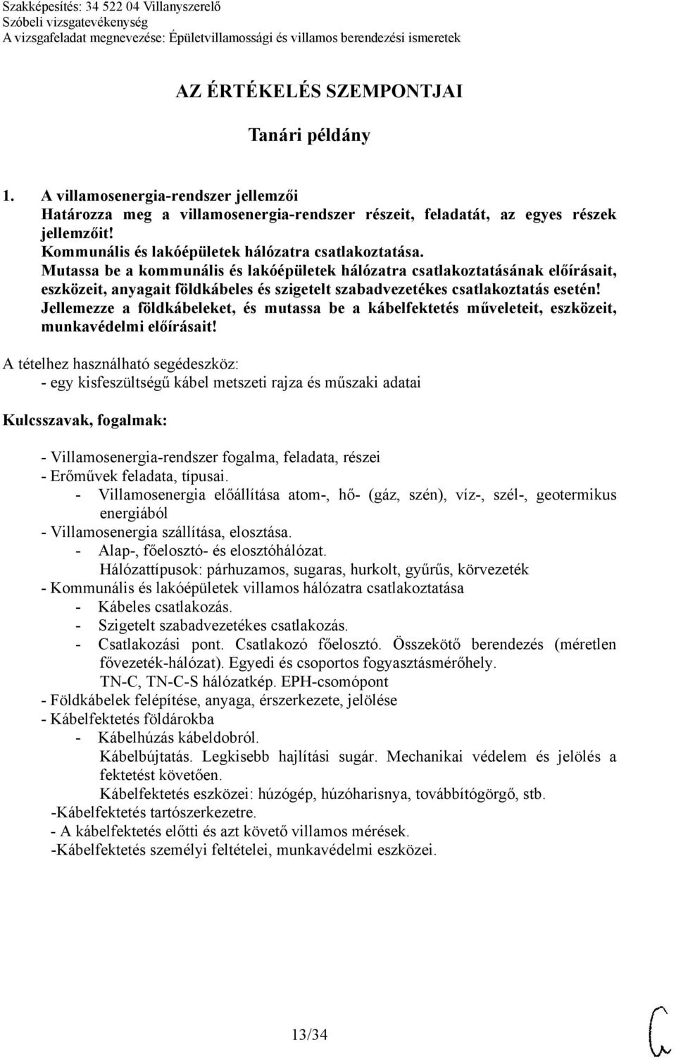 Mutassa be a kommunális és lakóépületek hálózatra csatlakoztatásának előírásait, eszközeit, anyagait földkábeles és szigetelt szabadvezetékes csatlakoztatás esetén!