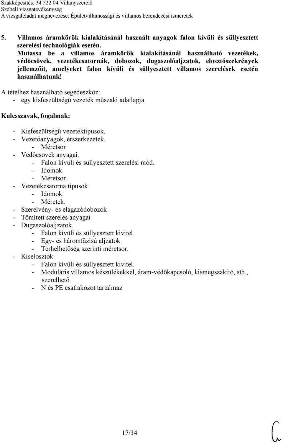 villamos szerelések esetén használhatunk! - egy kisfeszültségű vezeték műszaki adatlapja - Kisfeszültségű vezetéktípusok. - Vezetőanyagok, érszerkezetek. - Méretsor - Védőcsövek anyagai.