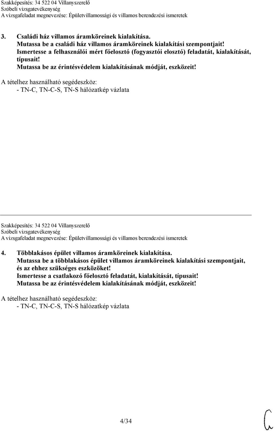 - TN-C, TN-C-S, TN-S hálózatkép vázlata Szakképesítés: 34 522 04 Villanyszerelő 4. Többlakásos épület villamos áramköreinek kialakítása.