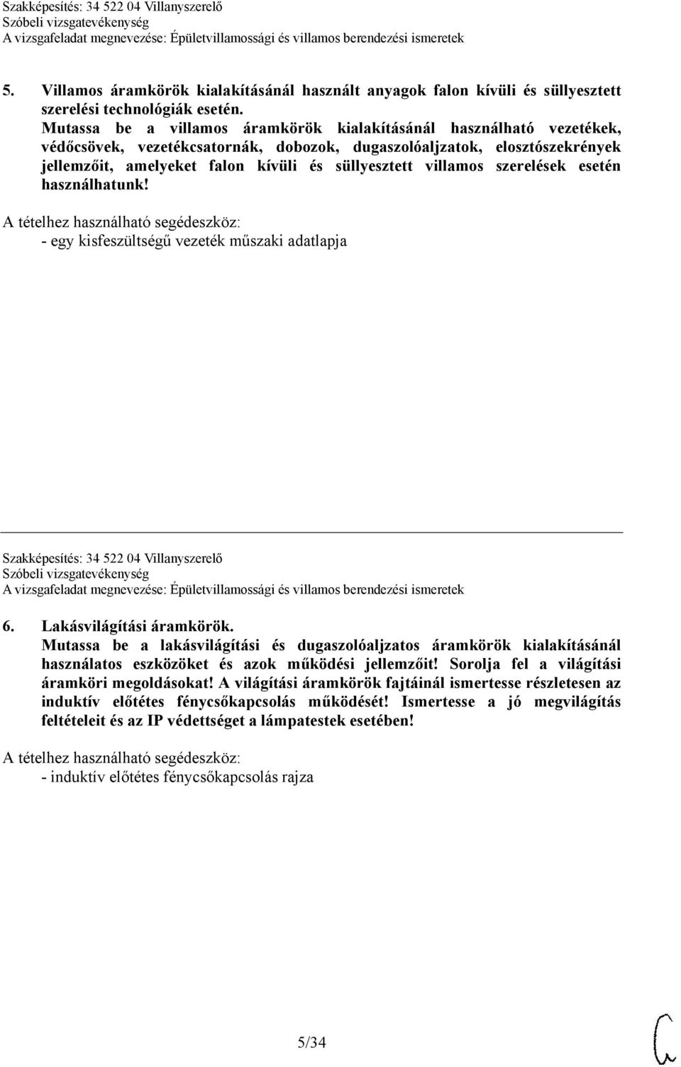 villamos szerelések esetén használhatunk! - egy kisfeszültségű vezeték műszaki adatlapja Szakképesítés: 34 522 04 Villanyszerelő 6. Lakásvilágítási áramkörök.