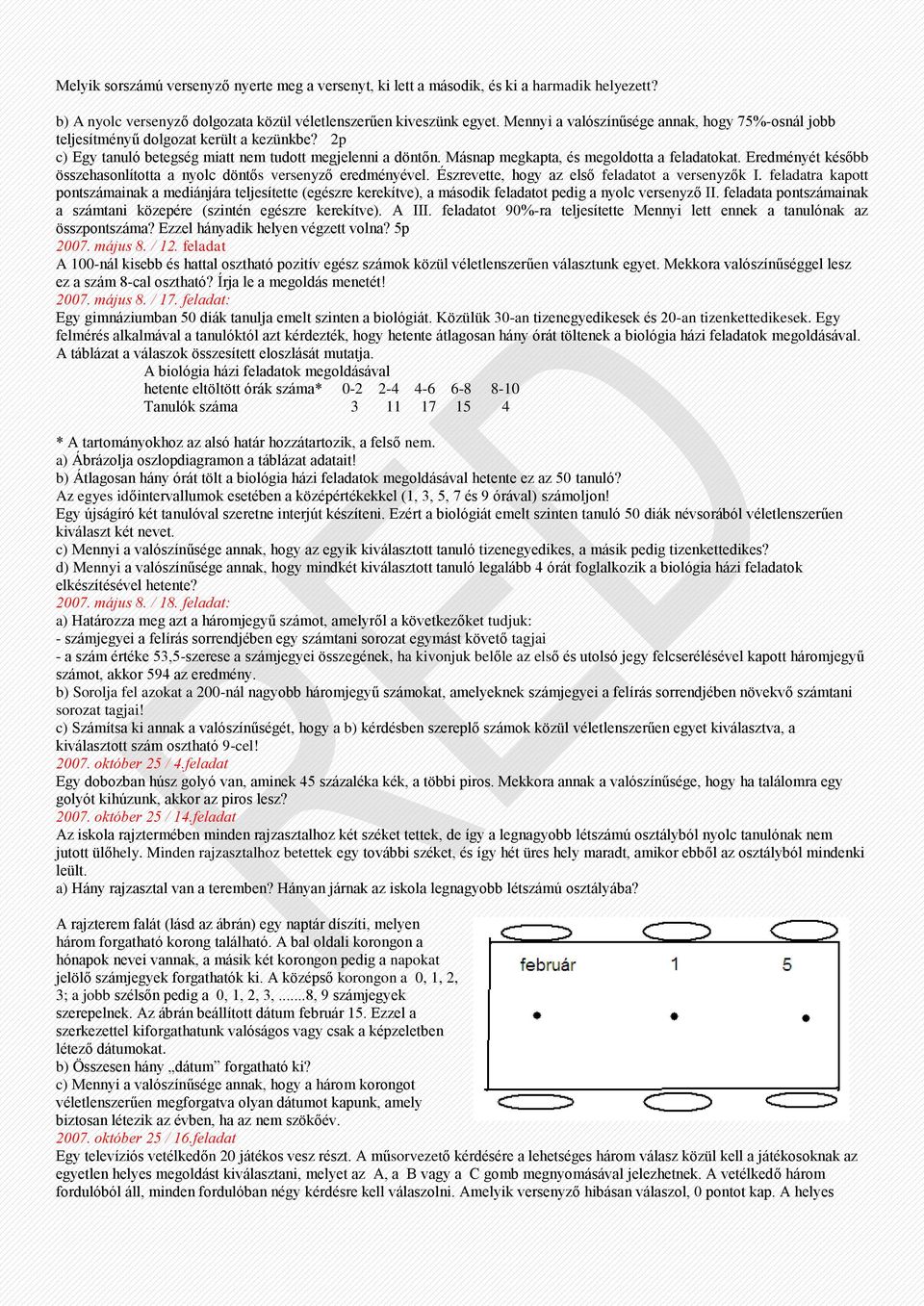 Másnap megkapta, és megoldotta a feladatokat. Eredményét később összehasonlította a nyolc döntős versenyző eredményével. Észrevette, hogy az első feladatot a versenyzők I.