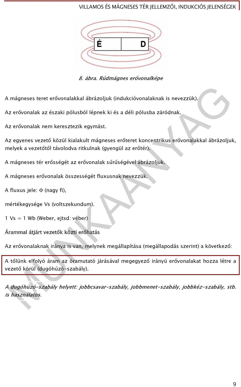 A mágneses tér erősségét az erővonalak sűrűségével ábrázoljuk. A mágneses erővonalak összességét fluxusnak nevezzük. A fluxus jele: (nagy fi), mértékegysége Vs (voltszekundum).