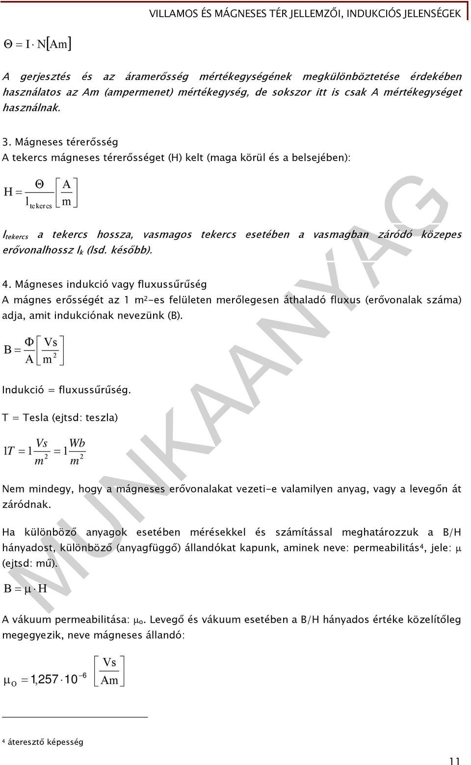 erővonalhossz l k (lsd. később). 4. Mágneses indukció vagy fluxussűrűség A mágnes erősségét az 1 m 2 -es felületen merőlegesen áthaladó fluxus (erővonalak száma) adja, amit indukciónak nevezünk (B).