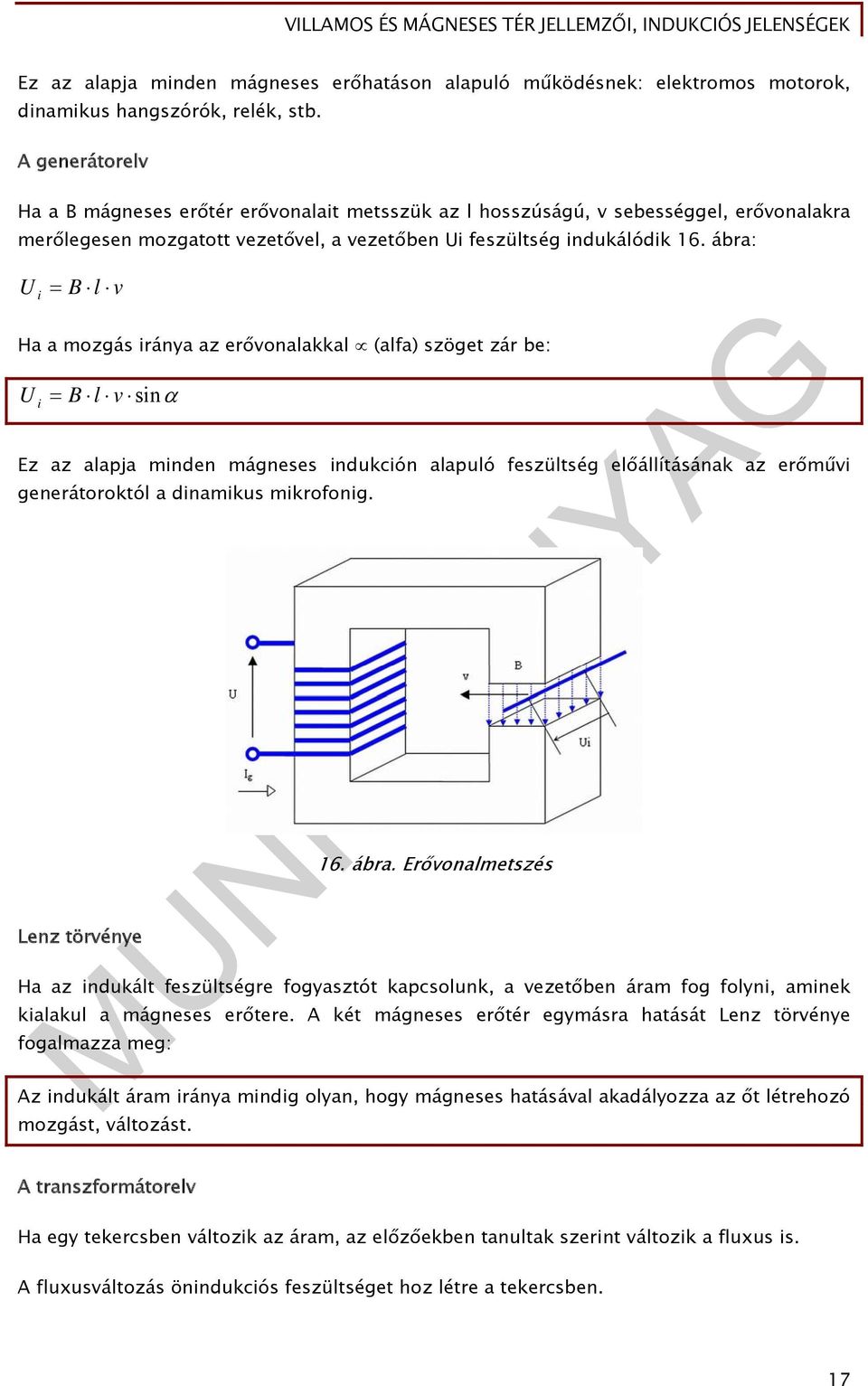 ábra: U i B l v Ha a mozgás iránya az erővonalakkal (alfa) szöget zár be: U i B l v sin Ez az alapja minden mágneses indukción alapuló feszültség előállításának az erőművi generátoroktól a dinamikus