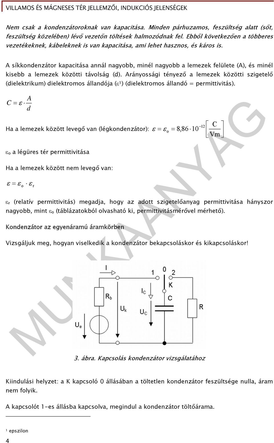 A síkkondenzátor kapacitása annál nagyobb, minél nagyobb a lemezek felülete (A), és minél kisebb a lemezek közötti távolság (d).