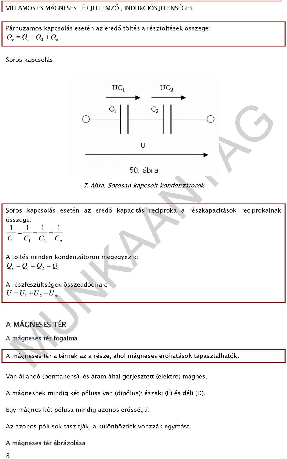 megegyezik: Q Q Q e 1 2 Q n A részfeszültségek összeadódnak: U U U 1 2 U n A MÁGNESES TÉR A mágneses tér fogalma A mágneses tér a térnek az a része, ahol mágneses erőhatások