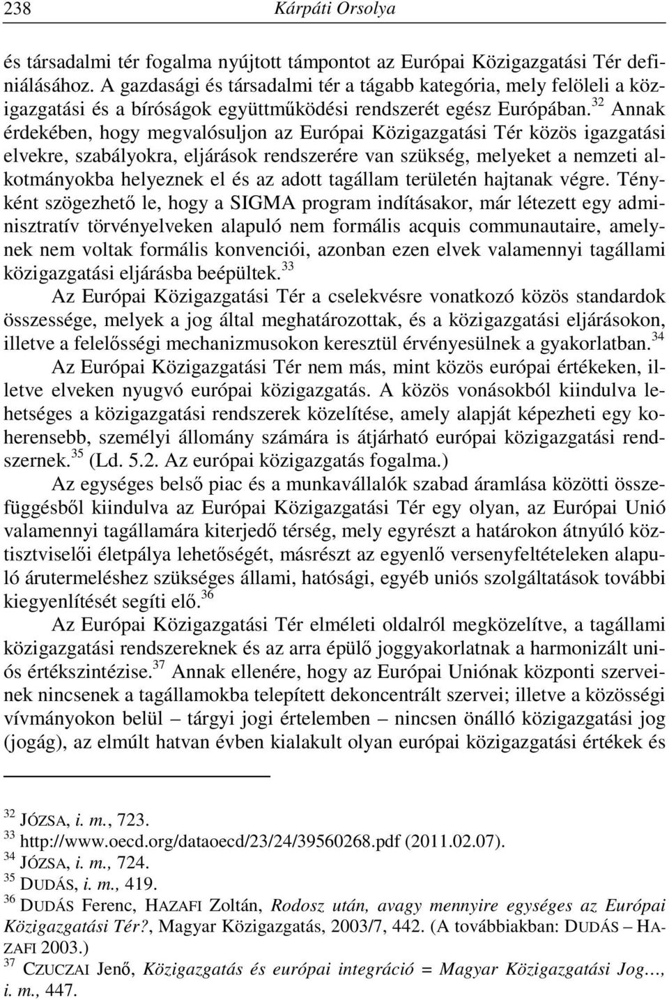 32 Annak érdekében, hogy megvalósuljon az Európai Közigazgatási Tér közös igazgatási elvekre, szabályokra, eljárások rendszerére van szükség, melyeket a nemzeti alkotmányokba helyeznek el és az adott