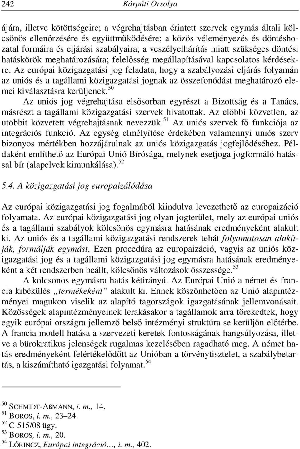 Az európai közigazgatási jog feladata, hogy a szabályozási eljárás folyamán az uniós és a tagállami közigazgatási jognak az összefonódást meghatározó elemei kiválasztásra kerüljenek.