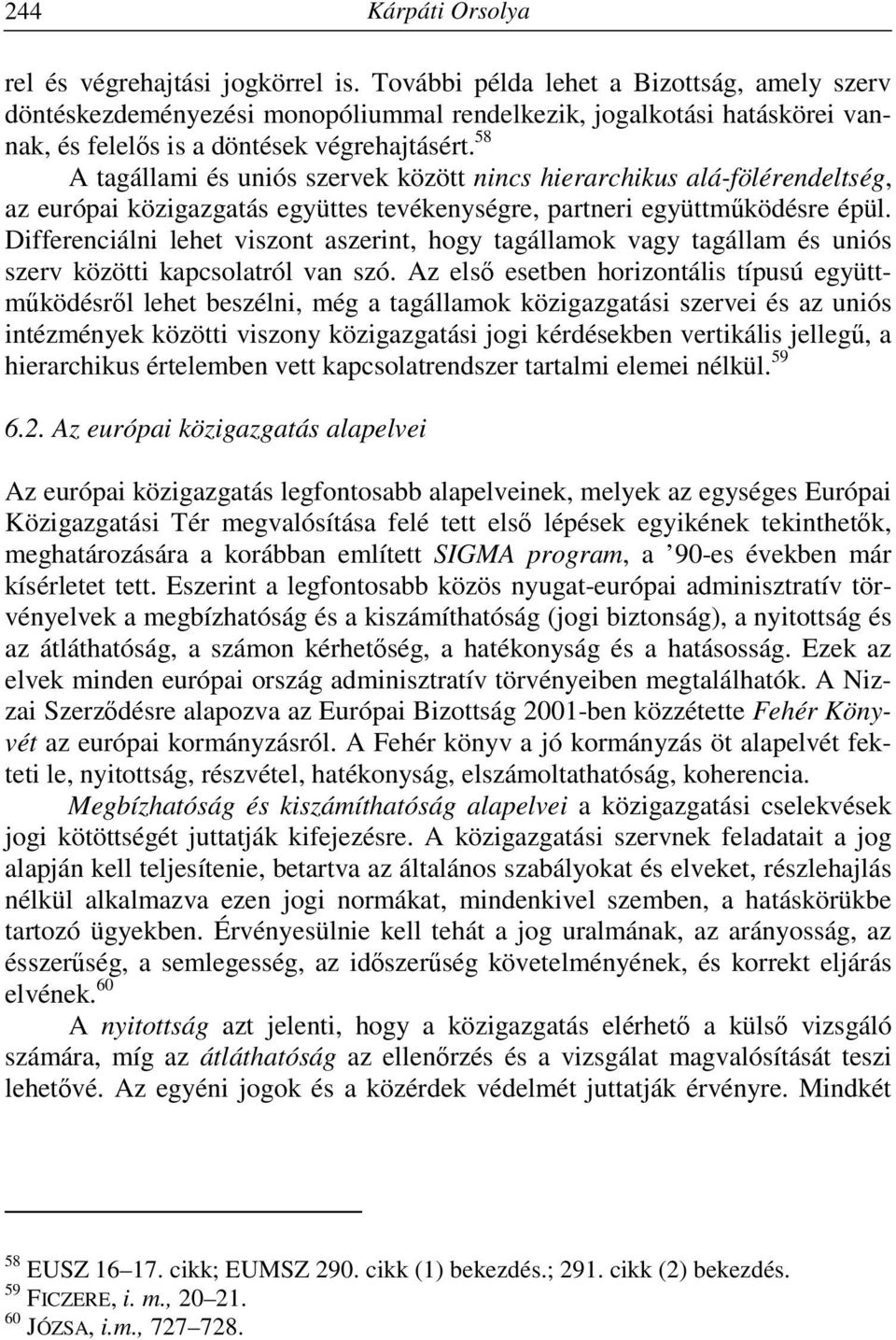 58 A tagállami és uniós szervek között nincs hierarchikus alá-fölérendeltség, az európai közigazgatás együttes tevékenységre, partneri együttműködésre épül.