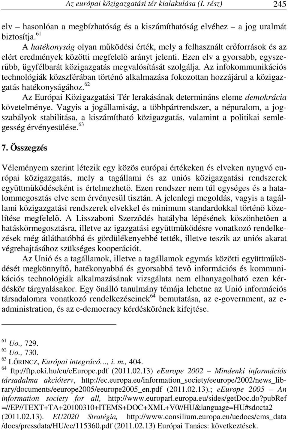 Ezen elv a gyorsabb, egyszerűbb, ügyfélbarát közigazgatás megvalósítását szolgálja.