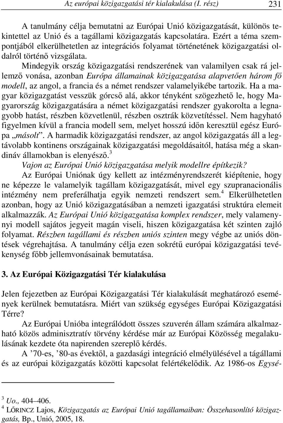 Mindegyik ország közigazgatási rendszerének van valamilyen csak rá jellemző vonása, azonban Európa államainak közigazgatása alapvetően három fő modell, az angol, a francia és a német rendszer