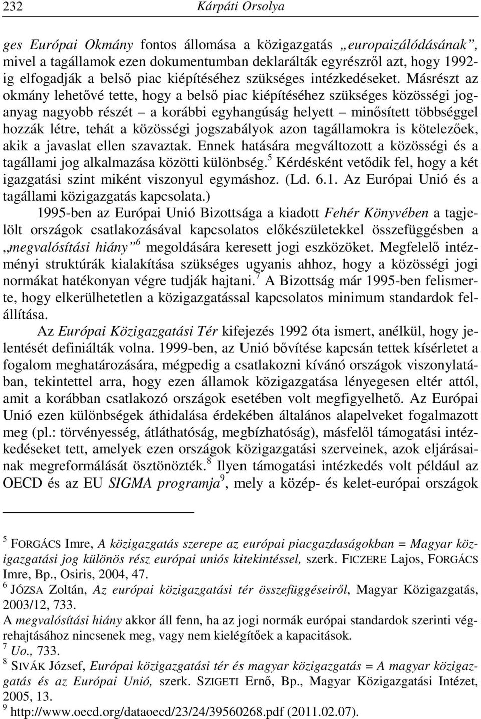 Másrészt az okmány lehetővé tette, hogy a belső piac kiépítéséhez szükséges közösségi joganyag nagyobb részét a korábbi egyhangúság helyett minősített többséggel hozzák létre, tehát a közösségi