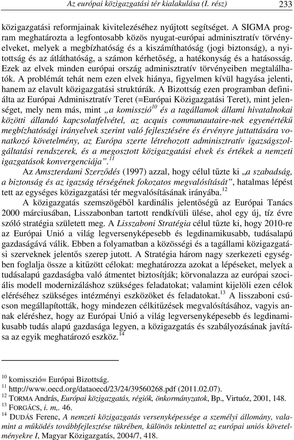 kérhetőség, a hatékonyság és a hatásosság. Ezek az elvek minden európai ország adminisztratív törvényeiben megtalálhatók.