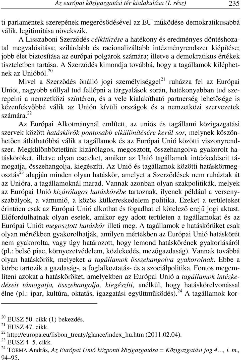 illetve a demokratikus értékek tiszteletben tartása. A Szerződés kimondja továbbá, hogy a tagállamok kiléphetnek az Unióból.