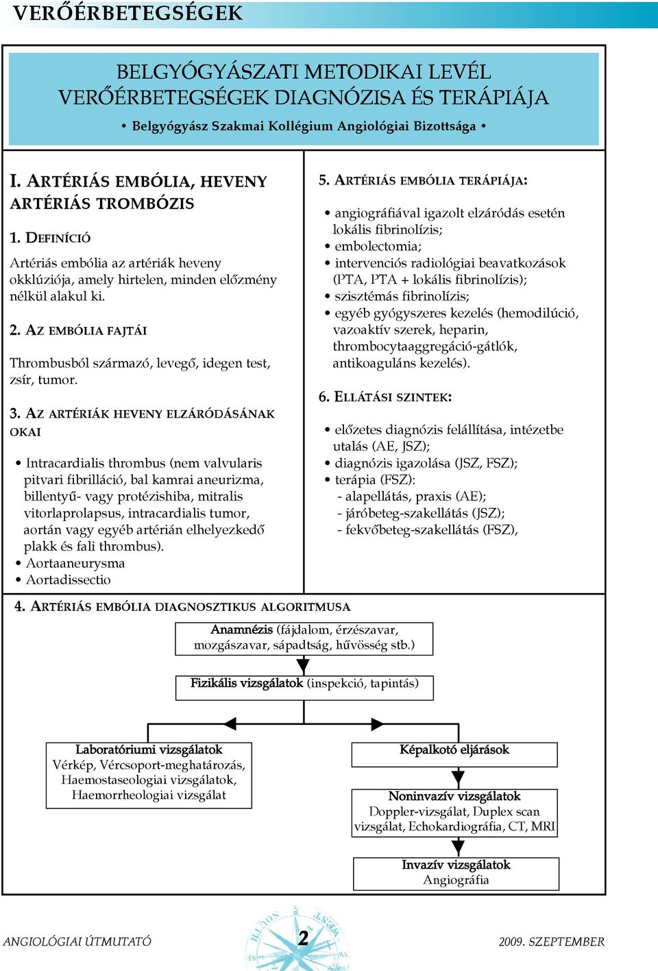 AZ EMBÓLIA FAJTÁI Thrombusból származó, levegõ, idegen test, zsír, tumor. 3.