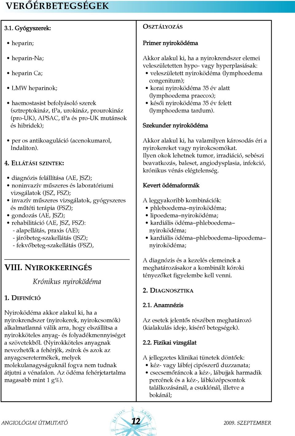 ELLÁTÁSI SZINTEK: diagnózis felállítása (AE, JSZ); noninvazív mûszeres és laboratóriumi vizsgálatok (JSZ, FSZ); invazív mûszeres vizsgálatok, gyógyszeres és mûtéti terápia (FSZ); gondozás (AE, JSZ);