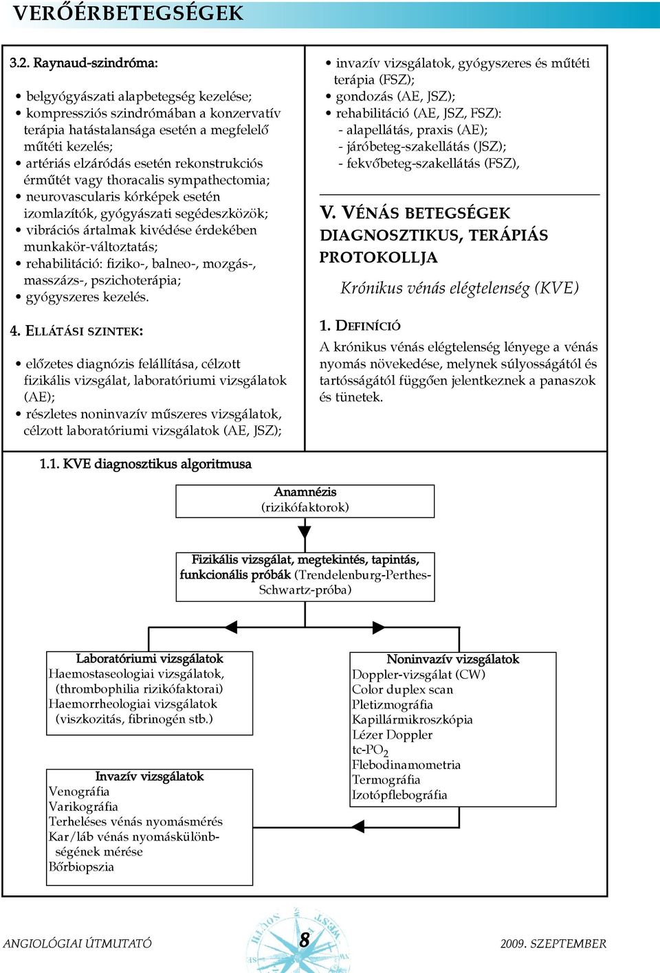 rehabilitáció: fiziko-, balneo-, mozgás-, masszázs-, pszichoterápia; gyógyszeres kezelés. 4.