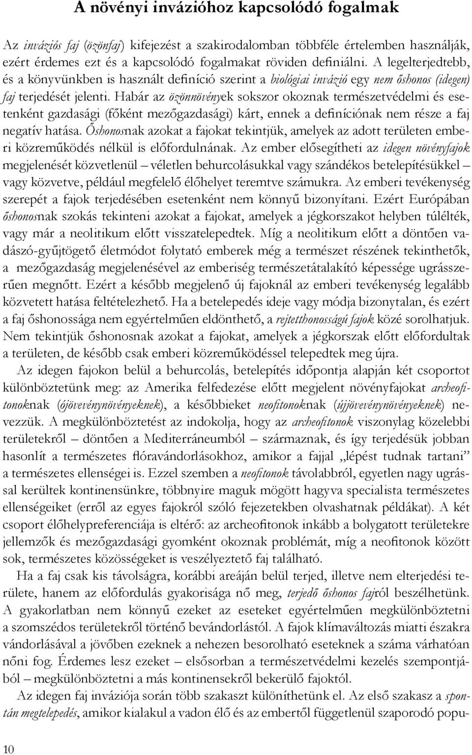 Habár az özönnövények sokszor okoznak természetvédelmi és esetenként gazdasági (főként mezőgazdasági) kárt, ennek a definíciónak nem része a faj negatív hatása.