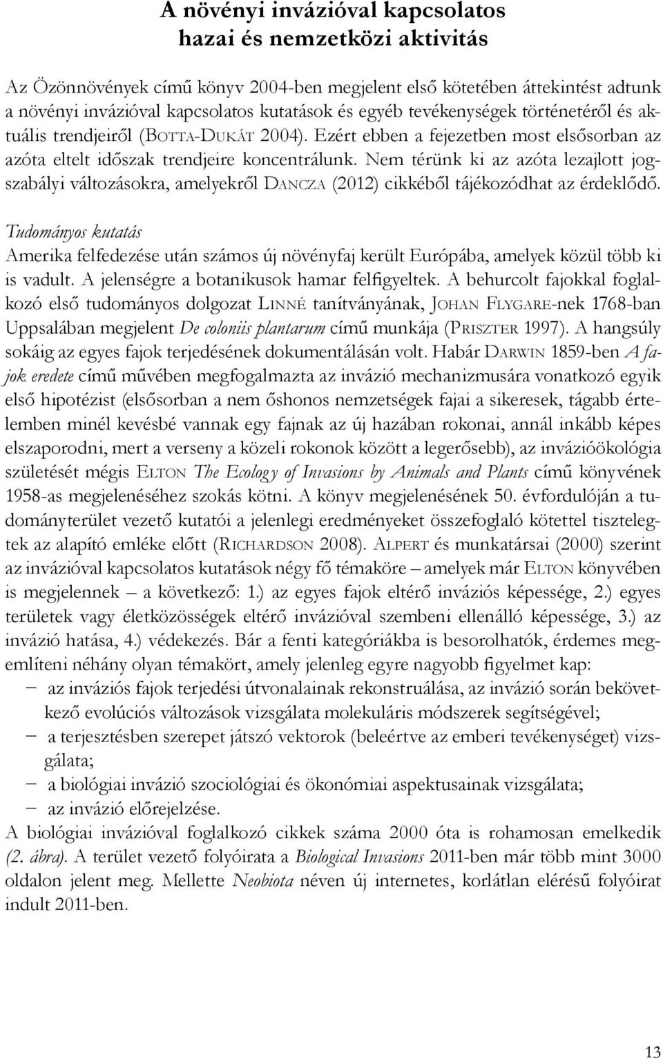 Nem térünk ki az azóta lezajlott jogszabályi változásokra, amelyekről Dancza (2012) cikkéből tájékozódhat az érdeklődő.