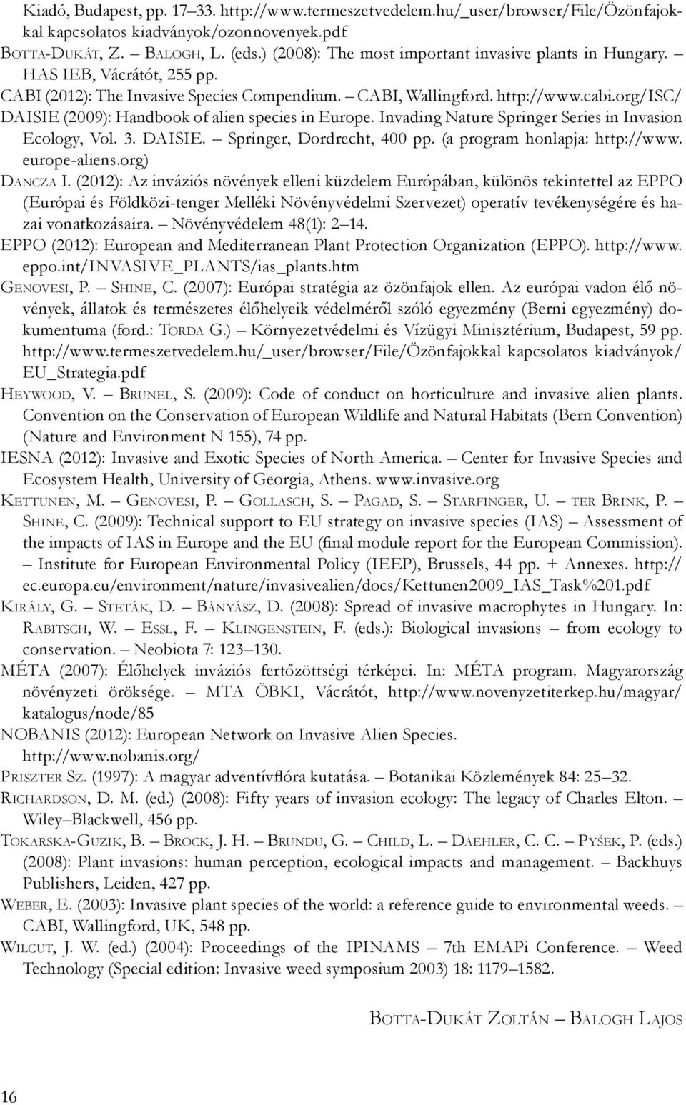 org/isc/ DAISIE (2009): Handbook of alien species in Europe. Invading Nature Springer Series in Invasion Ecology, Vol. 3. DAISIE. Springer, Dordrecht, 400 pp. (a program honlapja: http://www.