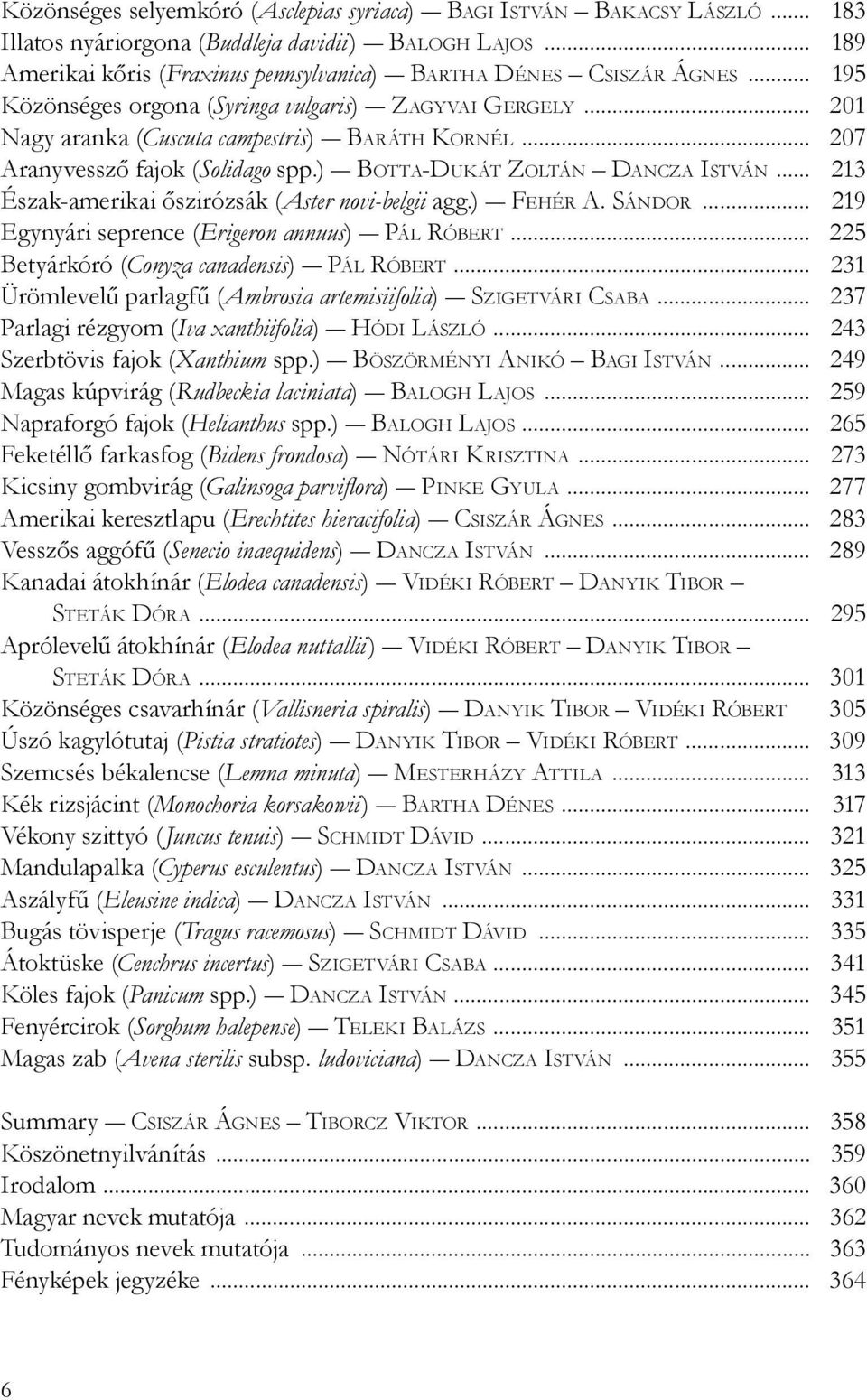 .. 213 Észak-amerikai őszirózsák (Aster novi-belgii agg.) Fehér A. Sándor... 219 Egynyári seprence (Erigeron annuus) Pál Róbert... 225 Betyárkóró (Conyza canadensis) Pál Róbert.