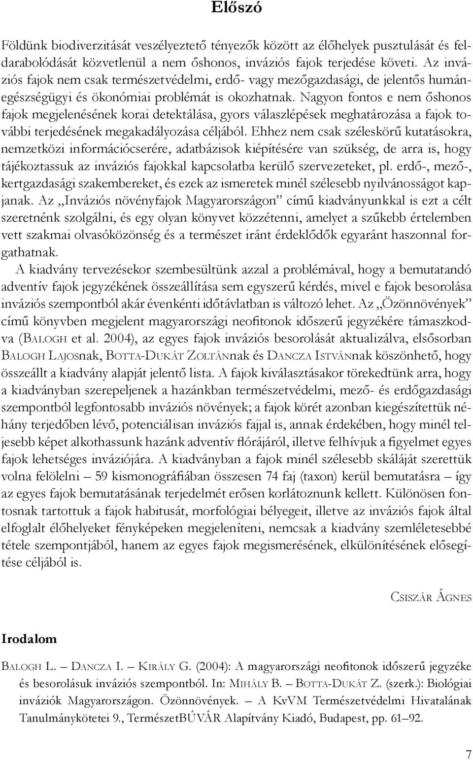 Nagyon fontos e nem őshonos fajok megjelenésének korai detektálása, gyors válaszlépések meghatározása a fajok további terjedésének megakadályozása céljából.