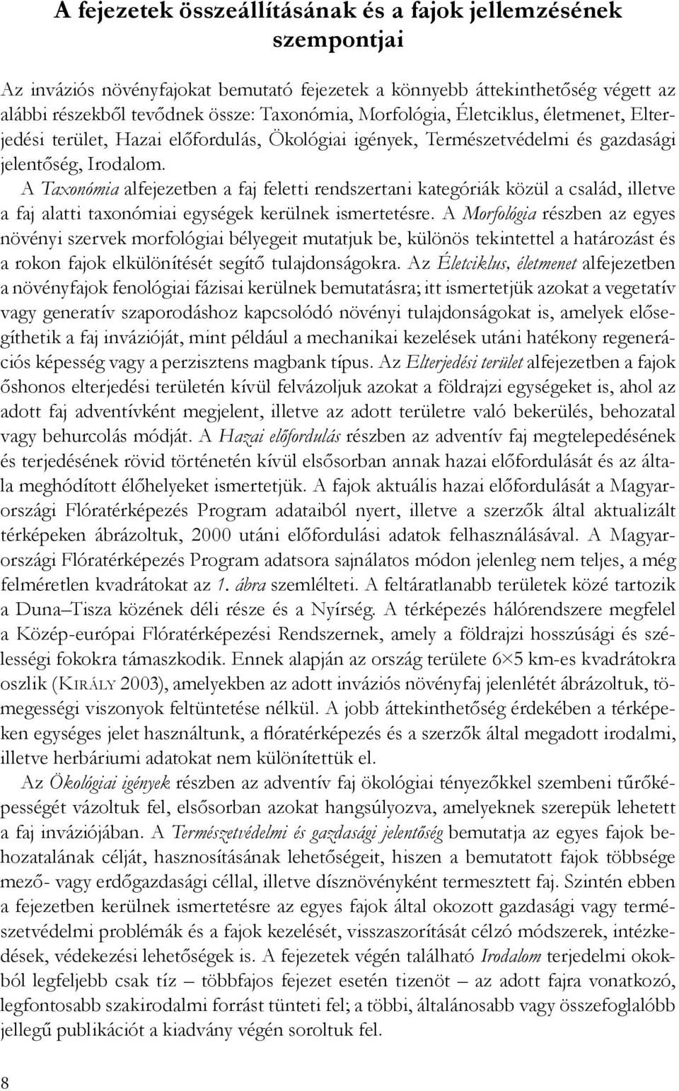 A Taxonómia alfejezetben a faj feletti rendszertani kategóriák közül a család, illetve a faj alatti taxonómiai egységek kerülnek ismertetésre.