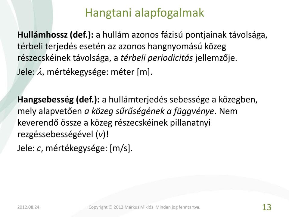 részecskéinek távolsága, a térbeli periodicitás jellemzője. Jele:, mértékegysége: méter [m]. Hangsebesség (def.