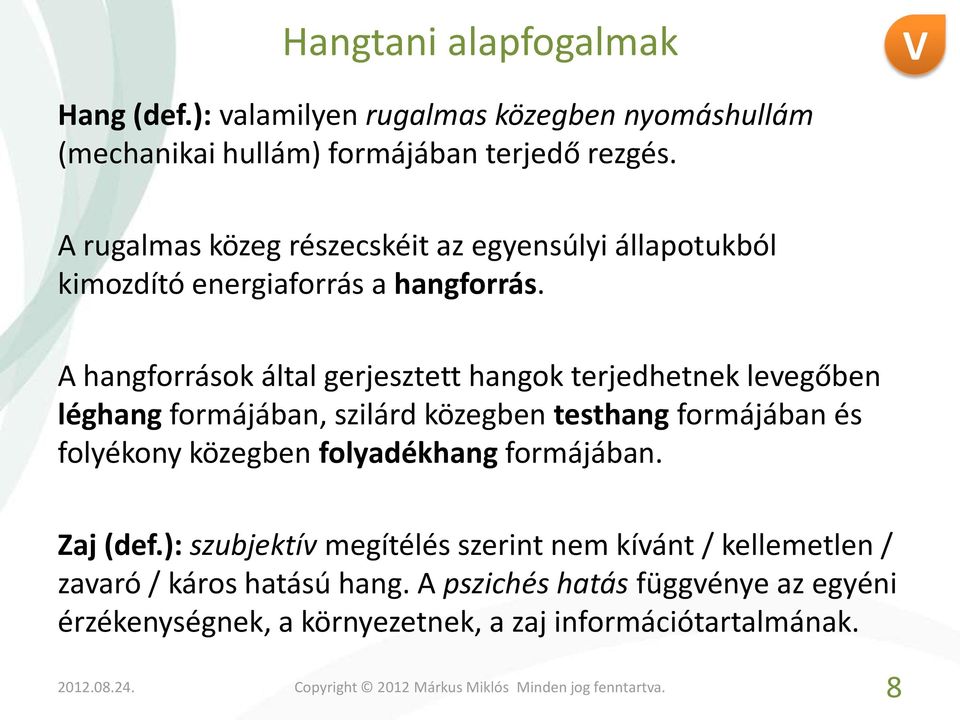 A hangforrások által gerjesztett hangok terjedhetnek levegőben léghang formájában, szilárd közegben testhang formájában és folyékony közegben