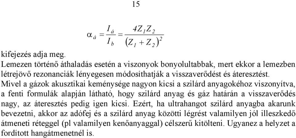 Mivel a gázok akusztikai keménysége nagyon kisi a szilárd anyagokéhoz viszonyítva, a fenti formulák alapján látható, hogy szilárd anyag és gáz határán a visszaverődés