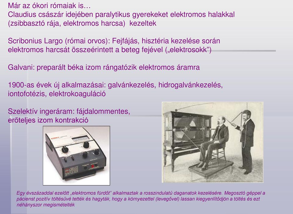 galvánkezelés, hidrogalvánkezelés, iontofotézis, elektrokoaguláció Szelektív ingeráram: fájdalommentes, erőteljes izom kontrakció Egy évszázaddal ezelőtt elektromos fürdőt alkalmaztak