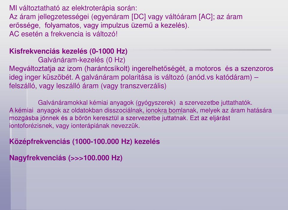 A galvánáram polaritása is változó (anód.vs katódáram) felszálló, vagy leszálló áram (vagy transzverzális) Galvánáramokkal kémiai anyagok (gyógyszerek) a szervezetbe juttathatók.