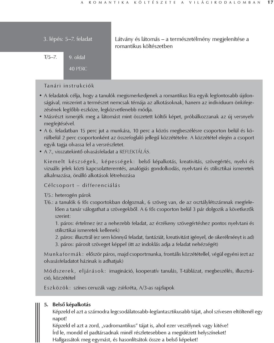 individuum önkifejezésének legfőbb eszköze, legközvetlenebb módja. Másrészt ismerjék meg a látomást mint összetett költői képet, próbálkozzanak az új versnyelv megfejtésével. A 6.